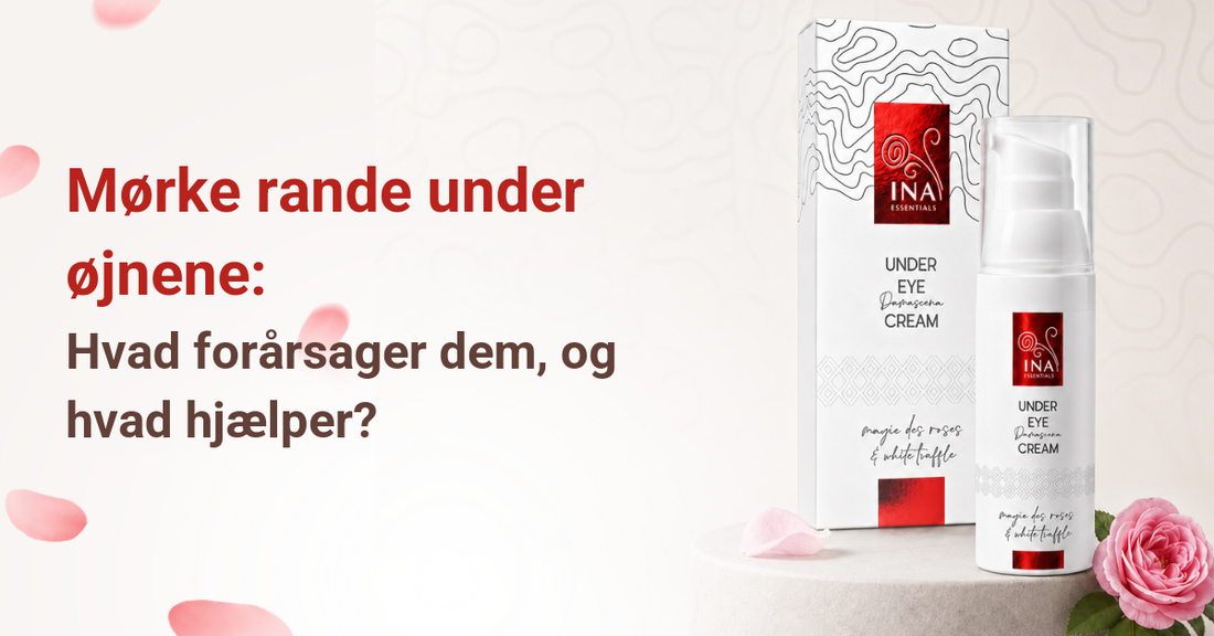 Mørke rande under øjnene – årsager og pleje med øjencremen Rose Eye Lift
